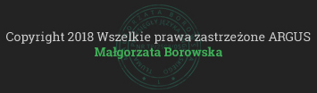 Copyright 2018 Wszelkie prawa zastrzeżone ARGUS Małgorzata Borowska